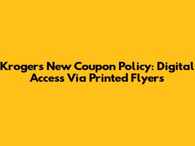Kroger's New Coupon Policy: Digital Access Via Printed Flyers