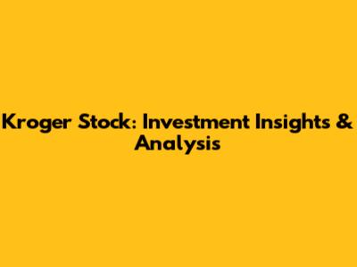 Kroger Stock: Investment Insights & Analysis