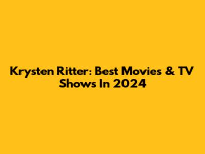 Krysten Ritter: Best Movies & TV Shows In 2024