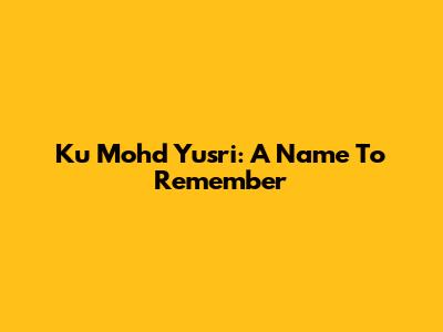 Ku Mohd Yusri: A Name To Remember