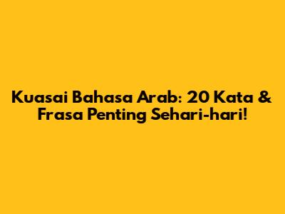 Kuasai Bahasa Arab: 20 Kata & Frasa Penting Sehari-hari!