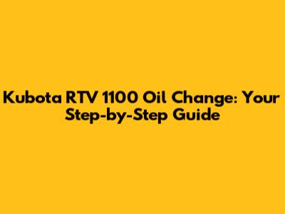 Kubota RTV 1100 Oil Change: Your Step-by-Step Guide