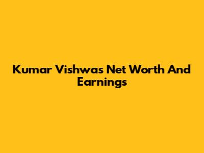 Kumar Vishwas Net Worth And Earnings