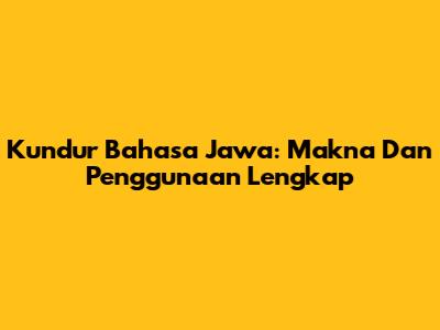 Kundur Bahasa Jawa: Makna Dan Penggunaan Lengkap
