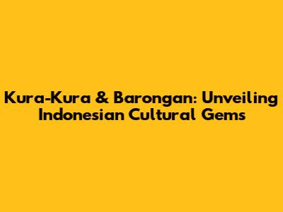 Kura-Kura & Barongan: Unveiling Indonesian Cultural Gems