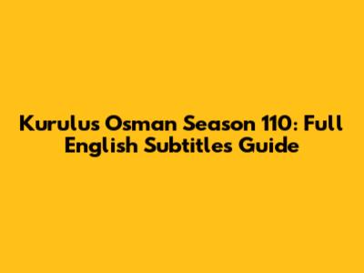 Kurulus Osman Season 110: Full English Subtitles Guide