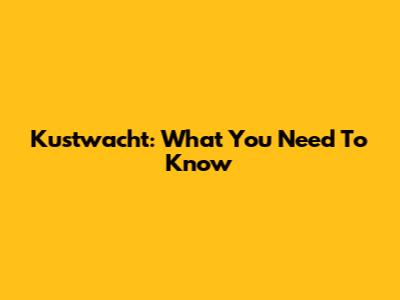 Kustwacht: What You Need To Know