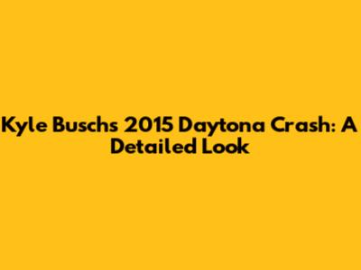 Kyle Busch's 2015 Daytona Crash: A Detailed Look