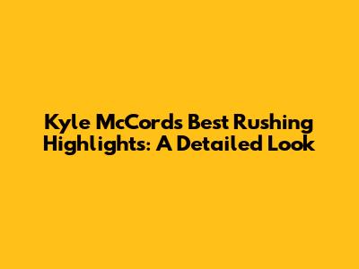 Kyle McCord's Best Rushing Highlights: A Detailed Look