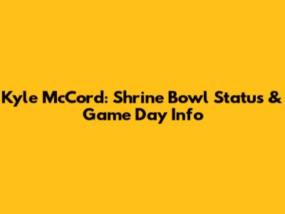 Kyle McCord: Shrine Bowl Status & Game Day Info