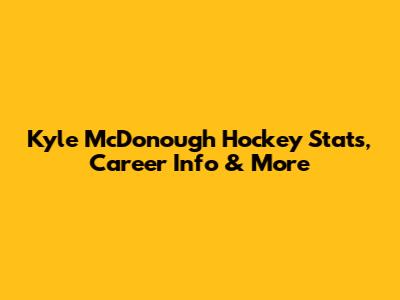 Kyle McDonough Hockey Stats, Career Info & More