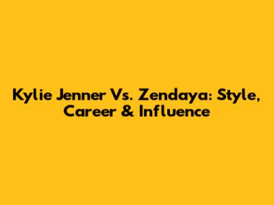 Kylie Jenner Vs. Zendaya: Style, Career & Influence