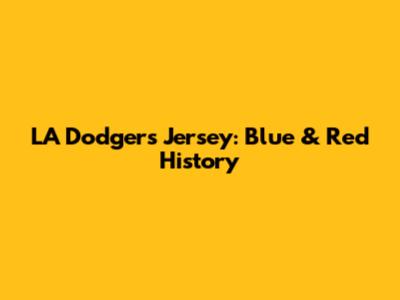 LA Dodgers Jersey: Blue & Red History