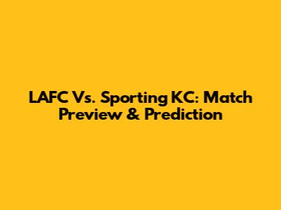 LAFC Vs. Sporting KC: Match Preview & Prediction