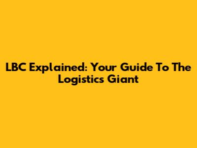 LBC Explained: Your Guide To The Logistics Giant