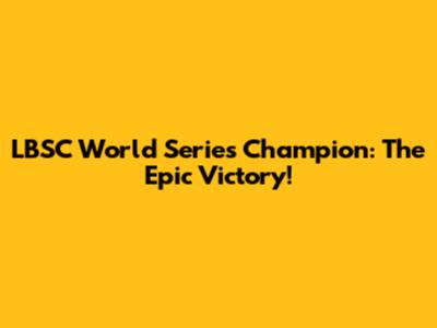 LBSC World Series Champion: The Epic Victory!