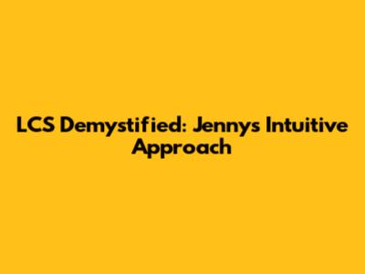 LCS Demystified: Jenny's Intuitive Approach
