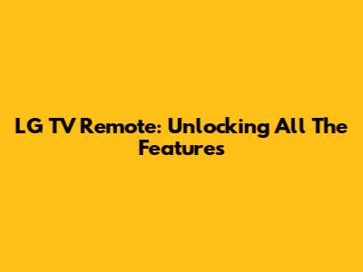 LG TV Remote: Unlocking All The Features