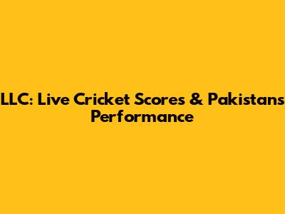 LLC: Live Cricket Scores & Pakistan's Performance