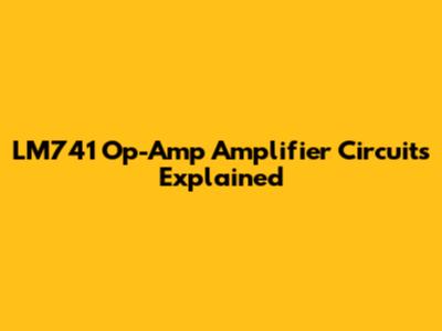 LM741 Op-Amp Amplifier Circuits Explained