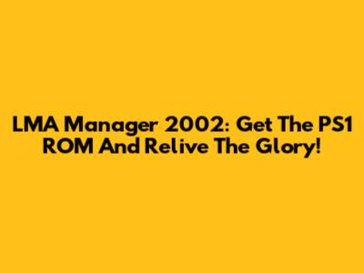 LMA Manager 2002: Get The PS1 ROM And Relive The Glory!