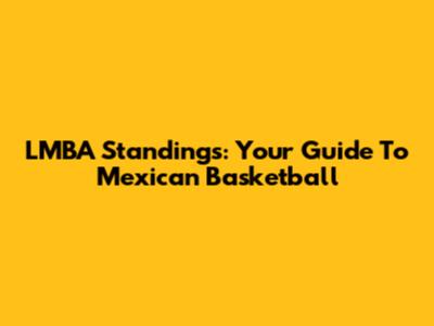 LMBA Standings: Your Guide To Mexican Basketball