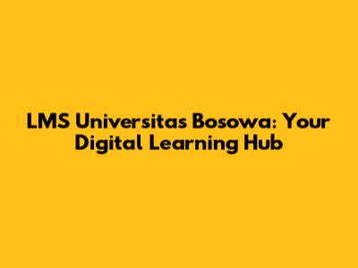 LMS Universitas Bosowa: Your Digital Learning Hub