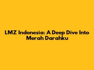 LMZ Indonesia: A Deep Dive Into "Merah Darahku"