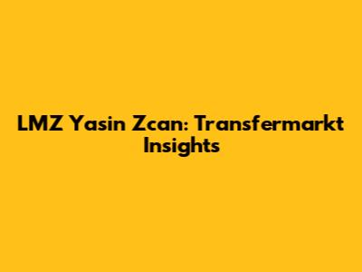 LMZ Yasin Zcan: Transfermarkt Insights