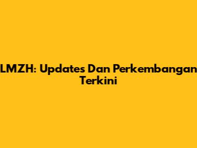LMZH: Updates Dan Perkembangan Terkini