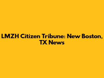 LMZH Citizen Tribune: New Boston, TX News