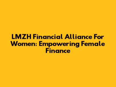 LMZH Financial Alliance For Women: Empowering Female Finance