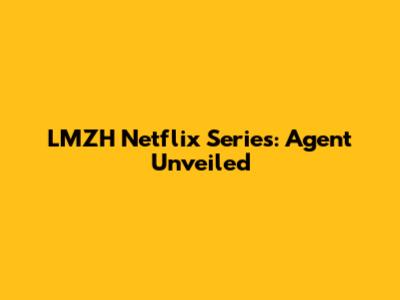 LMZH Netflix Series: Agent Unveiled