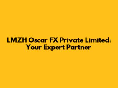 LMZH Oscar FX Private Limited: Your Expert Partner