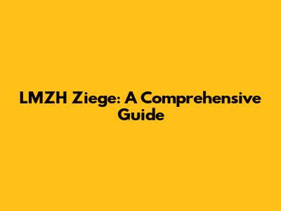 LMZH Ziege: A Comprehensive Guide