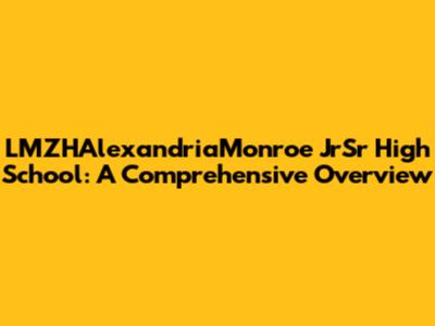 LMZHAlexandriaMonroe JrSr High School: A Comprehensive Overview