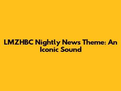 LMZHBC Nightly News Theme: An Iconic Sound