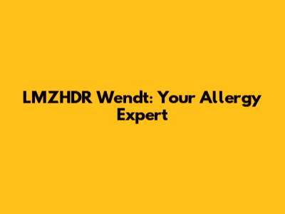 LMZHDR Wendt: Your Allergy Expert
