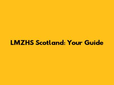 LMZHS Scotland: Your Guide