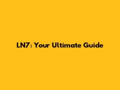 LN7: Your Ultimate Guide