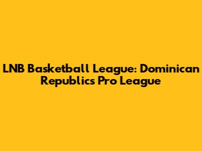 LNB Basketball League: Dominican Republic's Pro League
