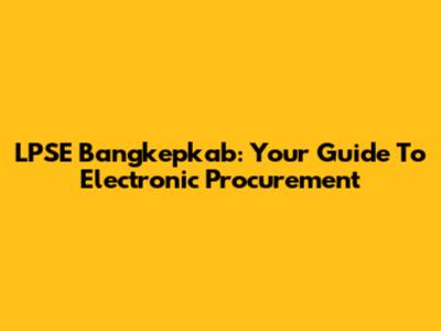LPSE Bangkepkab: Your Guide To Electronic Procurement