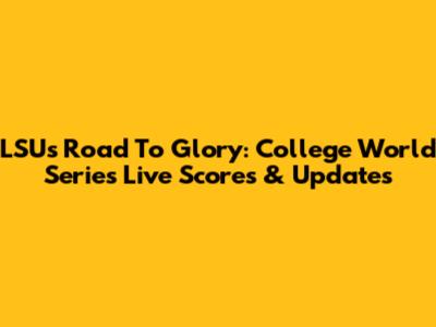 LSU's Road To Glory: College World Series Live Scores & Updates