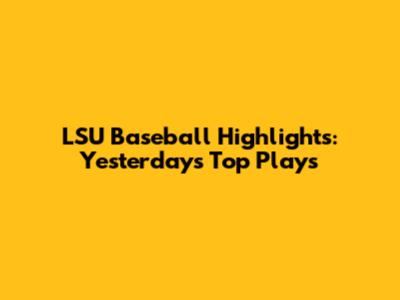 LSU Baseball Highlights: Yesterday's Top Plays