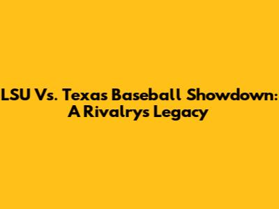 LSU Vs. Texas Baseball Showdown: A Rivalry's Legacy