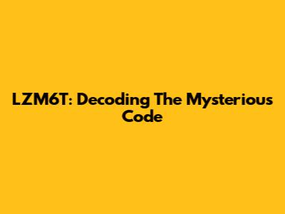LZM6T: Decoding The Mysterious Code