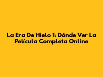 La Era De Hielo 1: Dónde Ver La Película Completa Online