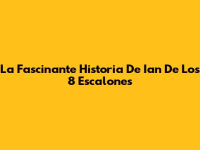 La Fascinante Historia De Ian De 'Los 8 Escalones'