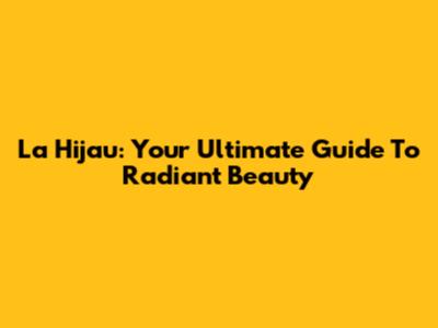 La Hijau: Your Ultimate Guide To Radiant Beauty