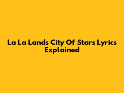 La La Land's "City Of Stars" Lyrics Explained